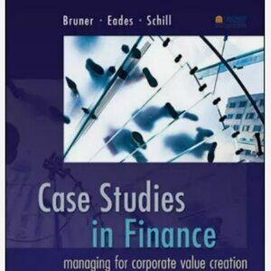 Case Studies in Finance : Managing for Corporate Value Creation by Robert F....
